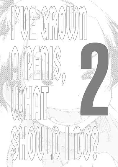 Chinko ga Haetara Dou Suru ka | I’ve Grown a Penis, What Should I Do?