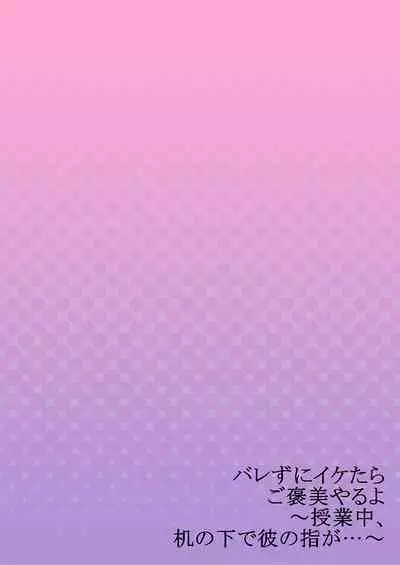 バレずにイケたらご褒美やるよ～授業中､机の下で彼の指が…～ 第1-10話